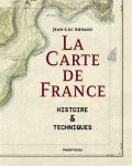 La Carte de France Histoire & techniques par Jean-Luc Arnaud